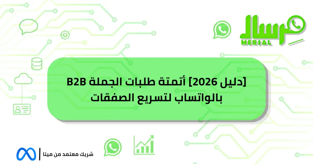 [دليل 2026] أتمتة طلبات الجملة B2B بالواتساب لتسريع الصفقات